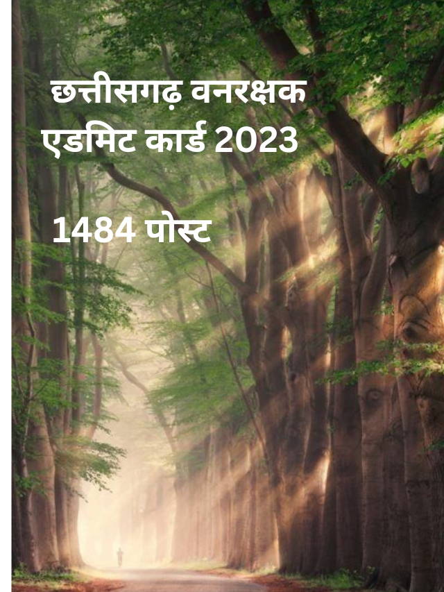 छत्तीसगढ़ वनरक्षक एडमिट कार्ड 1484 पोस्ट 2023 (cg forest gaurd 2023)